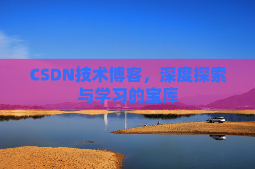 CSDN技术博客，深度探索与学习的宝库